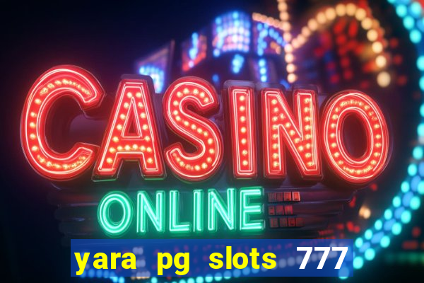 yara pg slots 777 paga mesmo